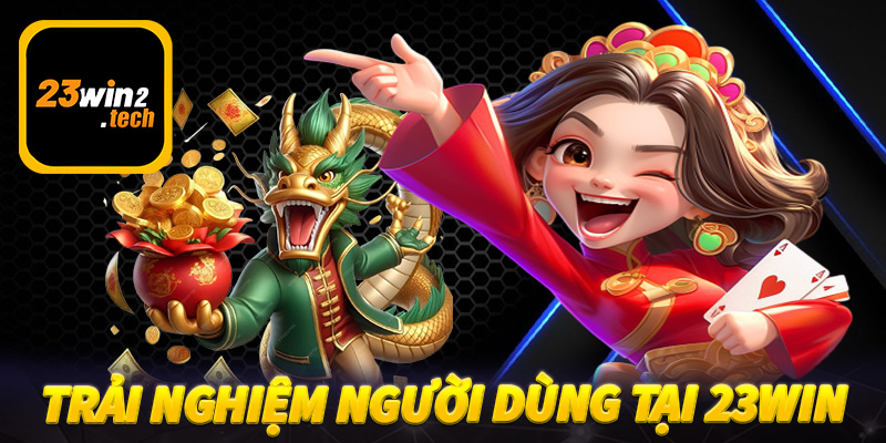 Trải nghiệm người dùng tại 23win